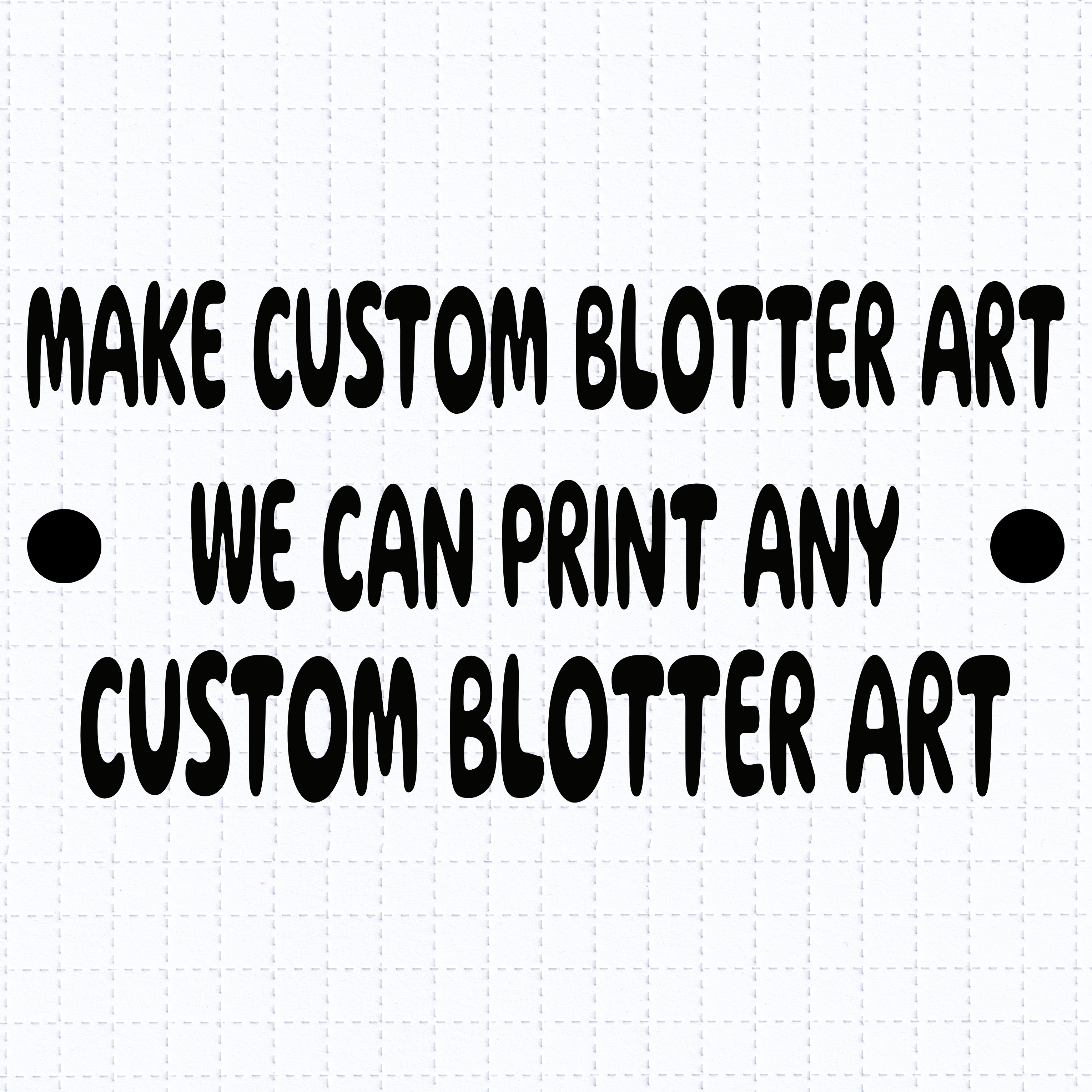 MAKE CUSTOM BLOTTER ART